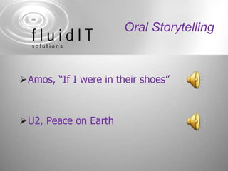 Oral Storytelling<br />Amos, “If I were in their shoes”<br />U2, Peace on Earth<br />