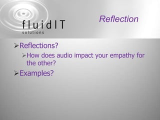 Reflection<br />Reflections?<br />How does audio impact your empathy for the other?<br />Examples?<br />