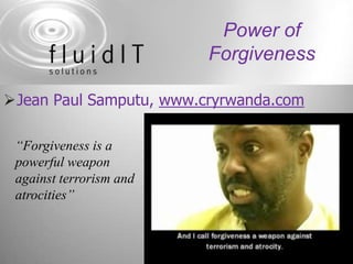 Power of Forgiveness<br />Jean Paul Samputu, www.cryrwanda.com<br />“Forgiveness is a powerful weapon against terrorism an...