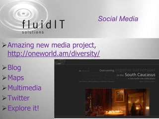 Social Media<br />Amazing new media project, http://oneworld.am/diversity/<br /><ul><li>Blog