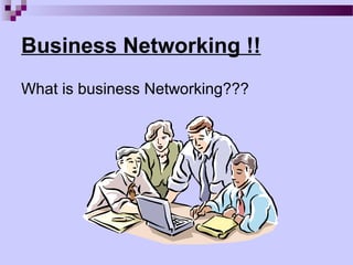Business Networking !!
What is business Networking???
 
