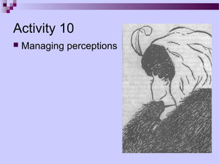 Activity 10
   Managing perceptions
 