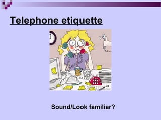 Telephone etiquette




        Sound/Look familiar?
 
