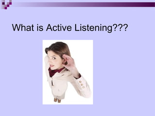 What is Active Listening???
 