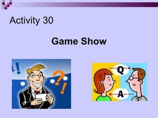 Activity 30

          Game Show
 