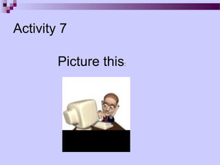 Activity 7

        Picture this:
 