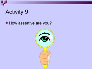 Activity 9
   How assertive are you?
 