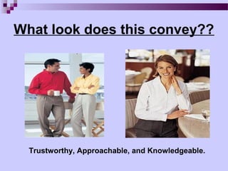 What look does this convey??




  Trustworthy, Approachable, and Knowledgeable.
 