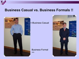 Business Casual vs. Business Formals !!


              <<Business Casual




               Business Formal
               >>
 
