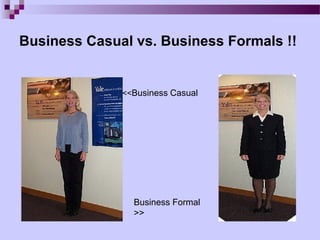 Business Casual vs. Business Formals !!


              <<Business Casual




                Business Formal
                >>
 