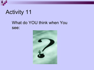 Activity 11
  What do YOU think when You
  see:
 