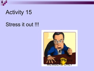 Activity 15

Stress it out !!!
 