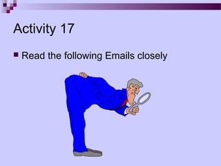 Activity 17
   Read the following Emails closely
 