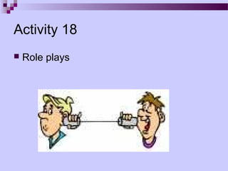 Activity 18
   Role plays
 