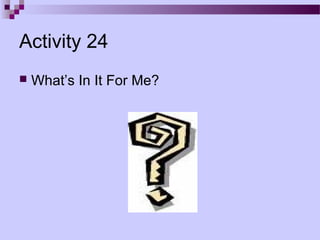 Activity 24
   What’s In It For Me?
 