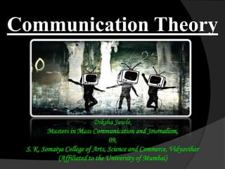 Communication Theory

Diksha Jawle,
Masters in Mass Communication and Journalism,
09,
S. K. Somaiya College of Arts, Science and Commerce, Vidyavihar
(Affiliated to the University of Mumbai)

 