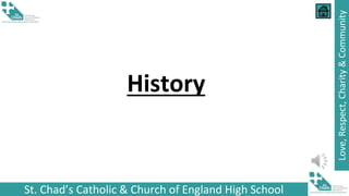St. Chad’s Catholic & Church of England High School
Love,
Respect,
Charity
&
Community
History
 