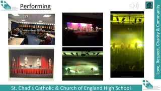 St. Chad’s Catholic & Church of England High School
Love,
Respect,
Charity
&
Community
Performing
 