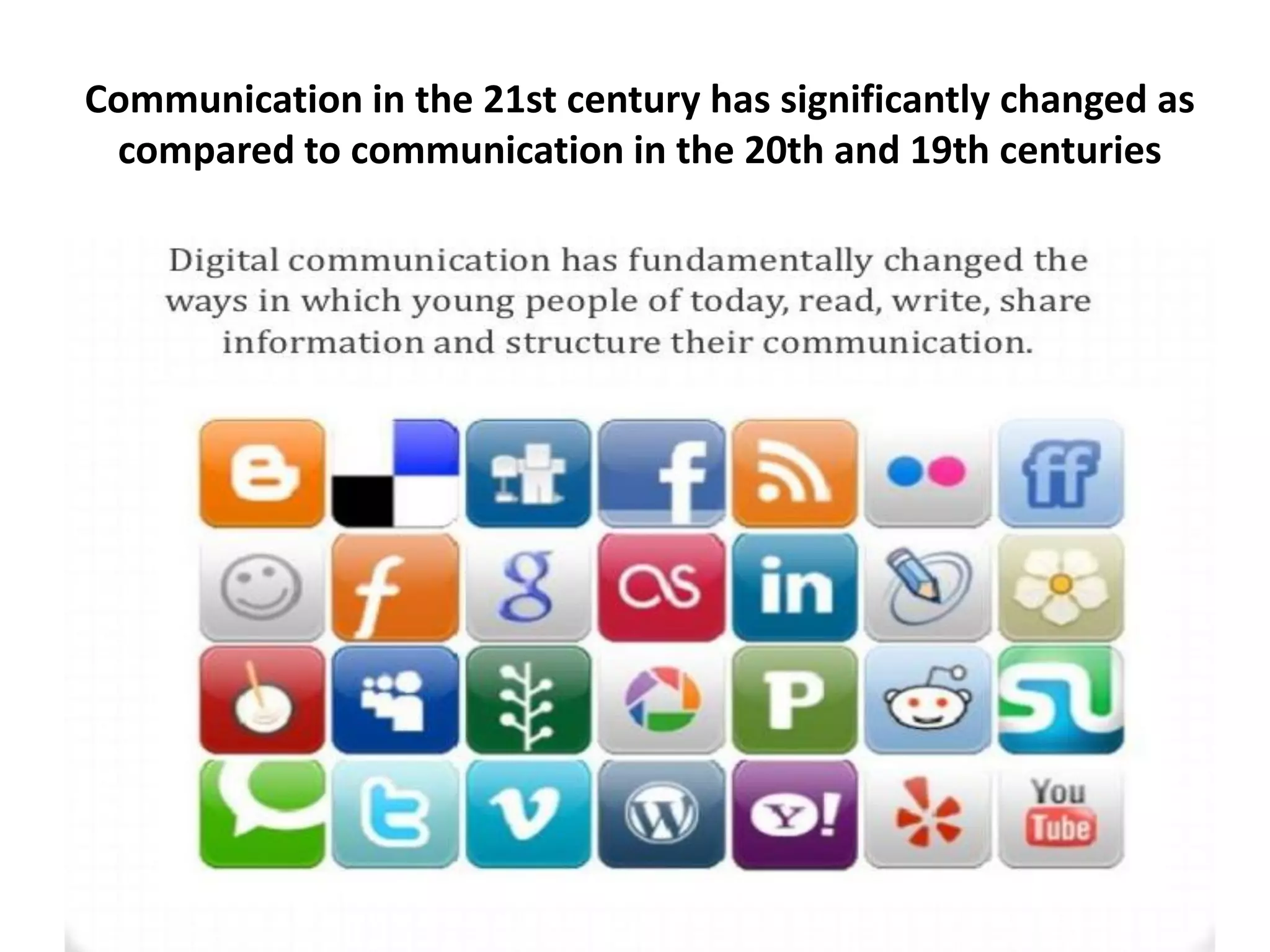 Communication in the 21st century has significantly changed as
compared to communication in the 20th and 19th centuries
 
