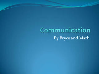 Communication  By Bryce and Mark. 