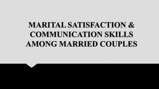 MARITAL SATISFACTION &
COMMUNICATION SKILLS
AMONG MARRIED COUPLES
 