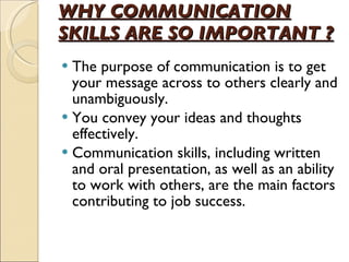 WHY COMMUNICATION SKILLS ARE SO IMPORTANT ? ,[object Object],[object Object],[object Object]