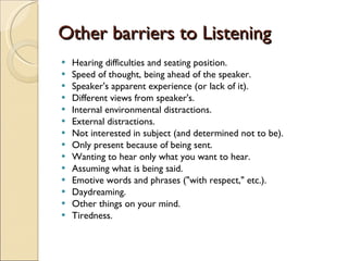 Other barriers to Listening ,[object Object],[object Object],[object Object],[object Object],[object Object],[object Object],[object Object],[object Object],[object Object],[object Object],[object Object],[object Object],[object Object],[object Object]