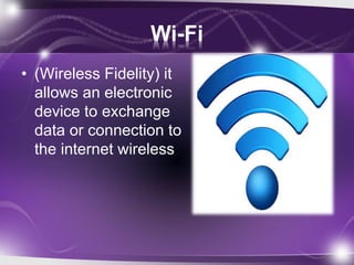 Wi-Fi 
• (Wireless Fidelity) it 
allows an electronic 
device to exchange 
data or connection to 
the internet wireless 
 