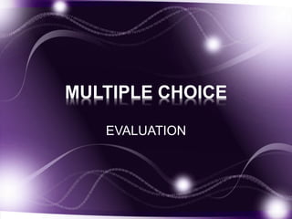 MULTIPLE CHOICE 
EVALUATION 
 