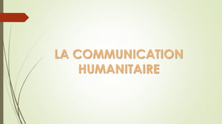 LA COMMUNICATION
HUMANITAIRE
 