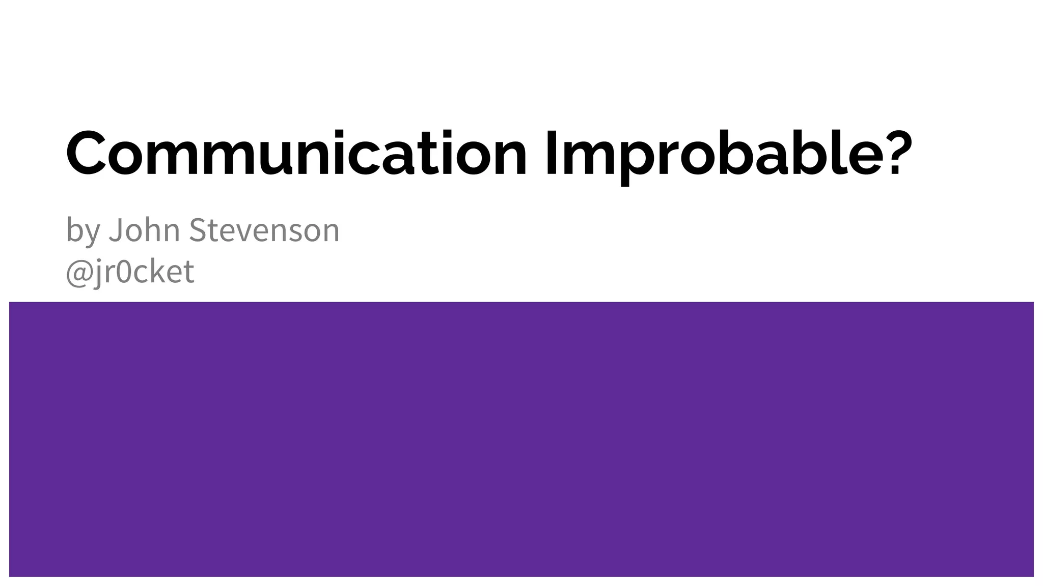 Communication Improbable?
by John Stevenson
@jr0cket
 
