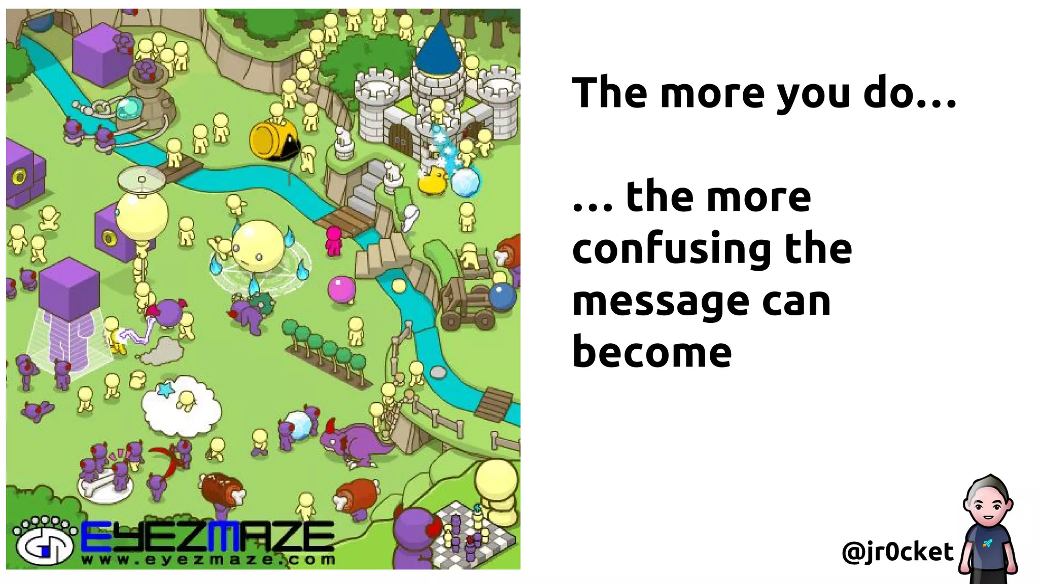 The more you do…
… the more
confusing the
message can
become
@jr0cket
 