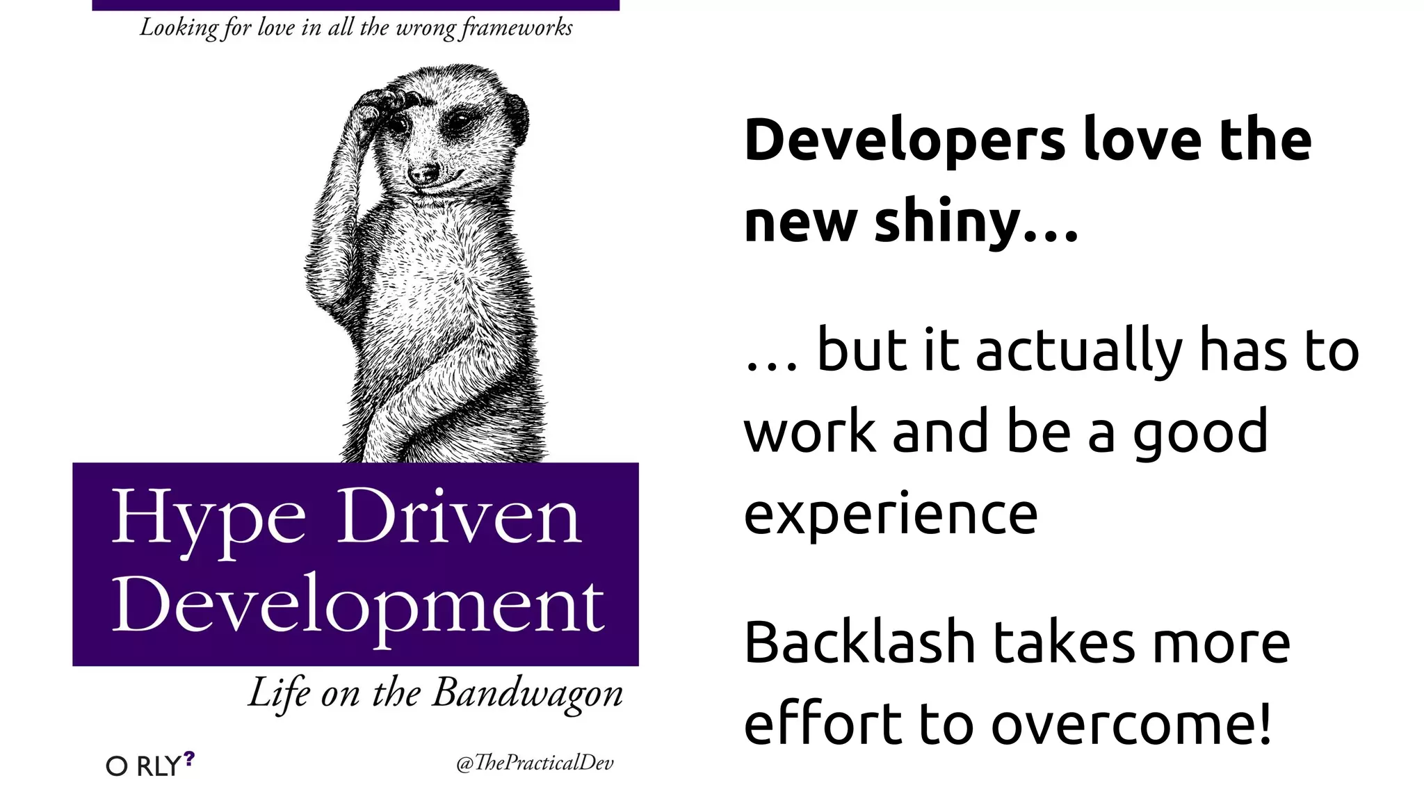 Developers love the
new shiny…
… but it actually has to
work and be a good
experience
Backlash takes more
effort to overcome!
 