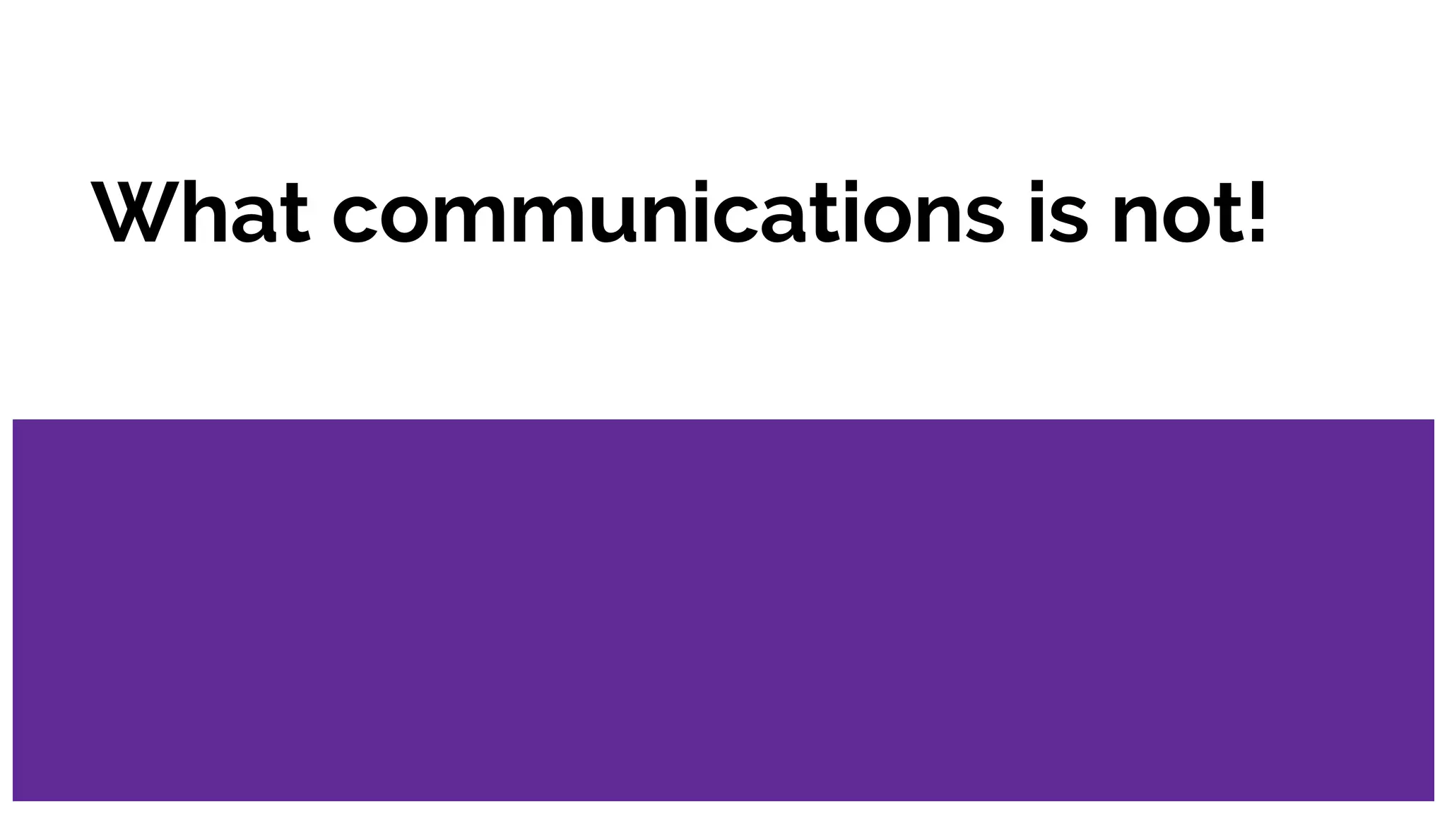 What communications is not!
 