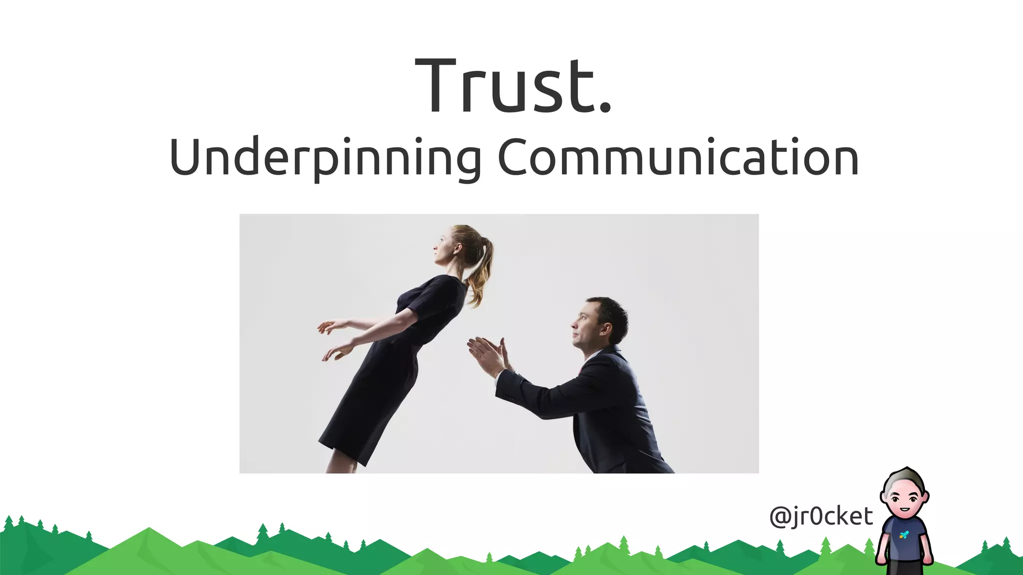 Trust.
Underpinning Communication
@jr0cket
 