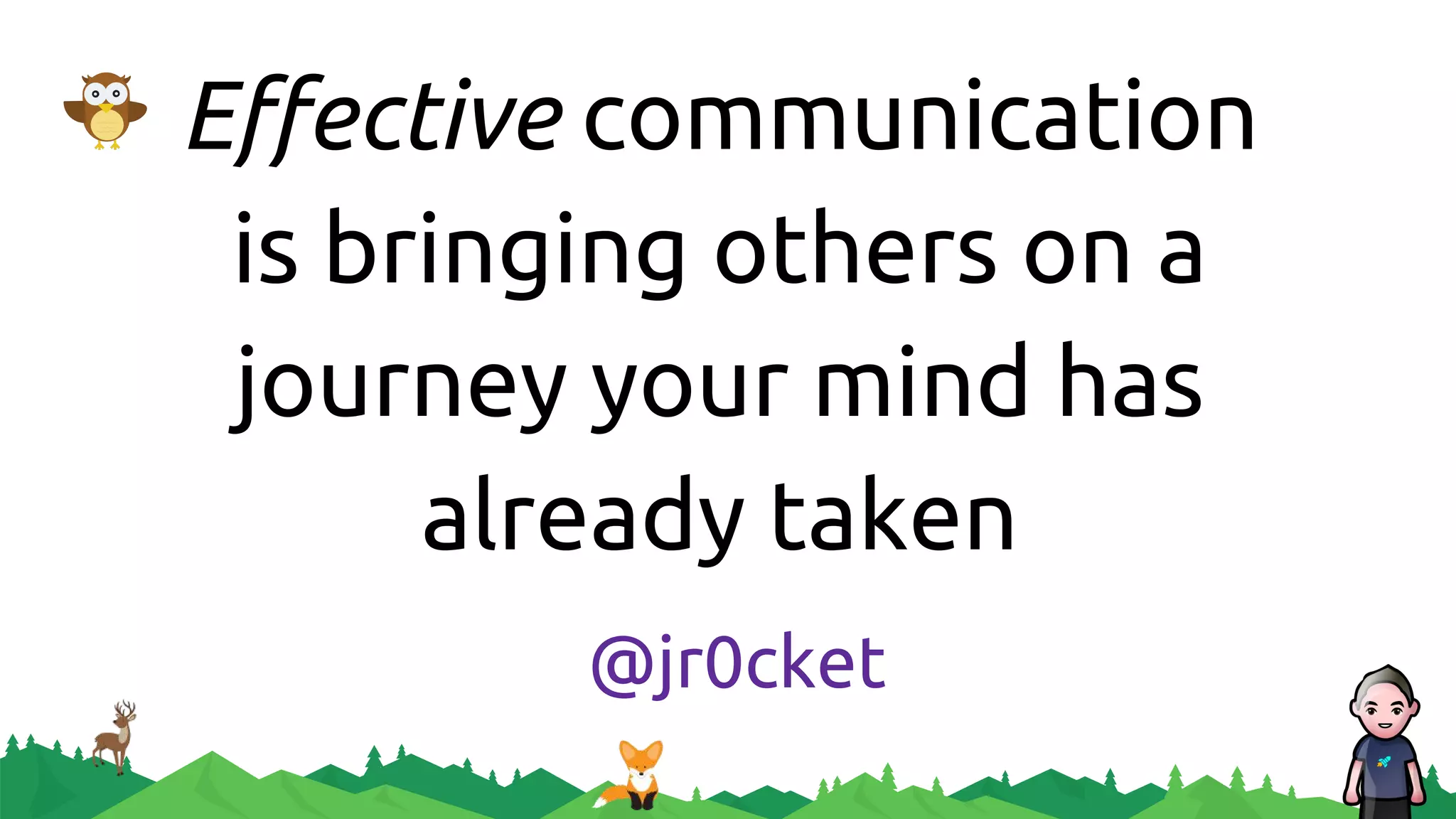 Effective communication
is bringing others on a
journey your mind has
already taken
@jr0cket
 