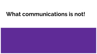 What communications is not!
 