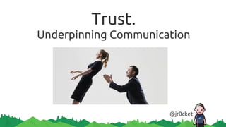 Trust.
Underpinning Communication
@jr0cket
 