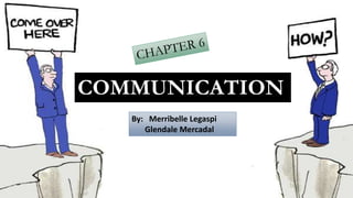 COMMUNICATION
By: Merribelle Legaspi
Glendale Mercadal
 