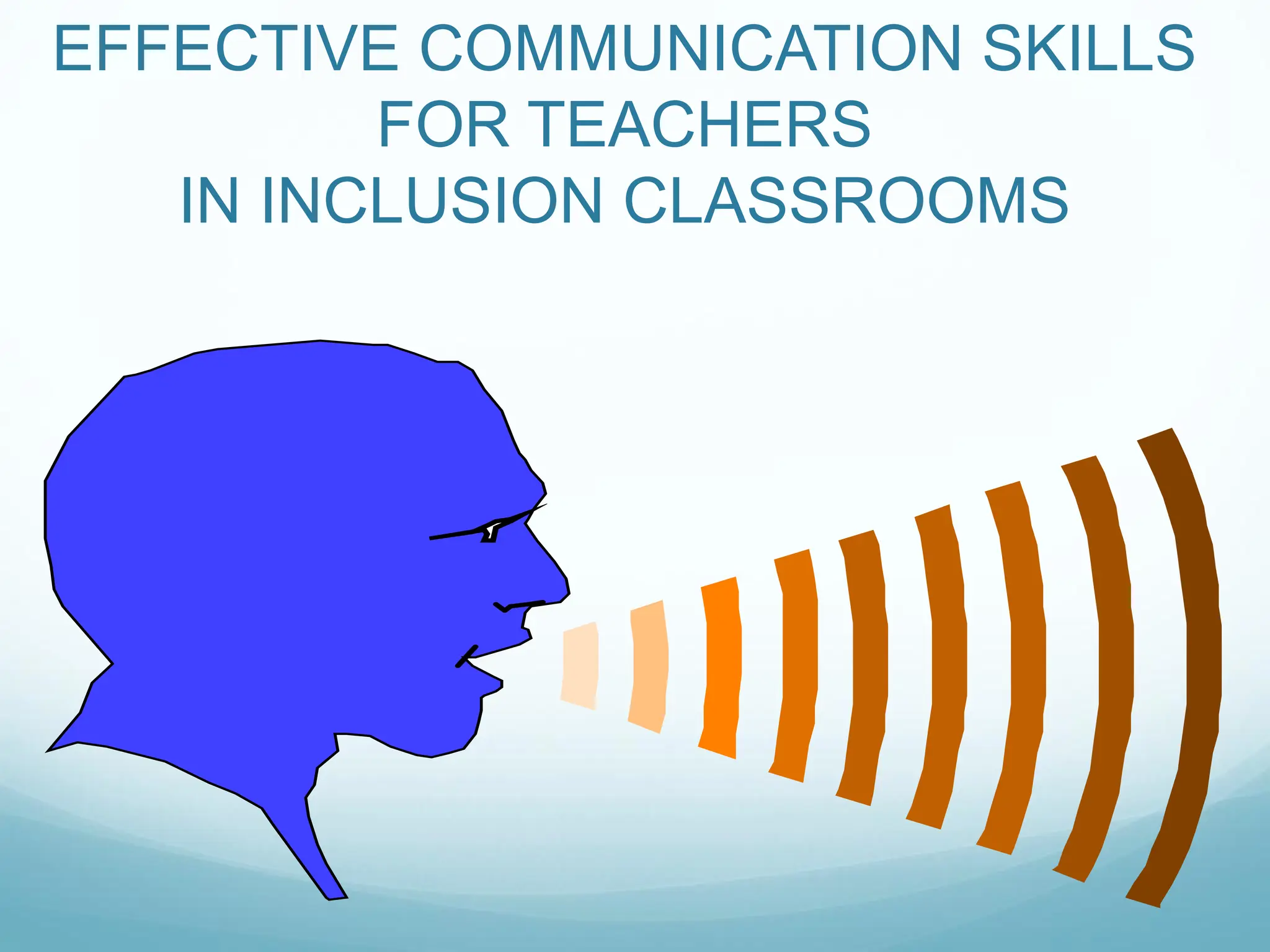 EFFECTIVE COMMUNICATION SKILLS
FOR TEACHERS
IN INCLUSION CLASSROOMS
 