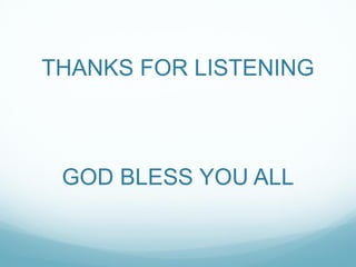 THANKS FOR LISTENING
GOD BLESS YOU ALL
 