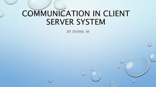 COMMUNICATION IN CLIENT
SERVER SYSTEM
BY SIVANI. M
 
