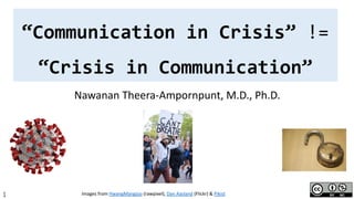 1
“Communication in Crisis” !=
“Crisis in Communication”
Nawanan Theera-Ampornpunt, M.D., Ph.D.
Images from HwangMangjoo (rawpixel), Dan Aasland (Flickr) & Pikist
 