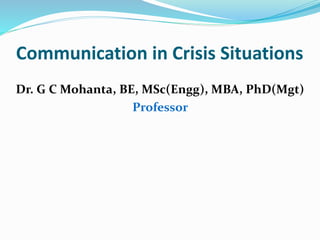 Communication in Crisis Situations
Dr. G C Mohanta, BE, MSc(Engg), MBA, PhD(Mgt)
Professor
 