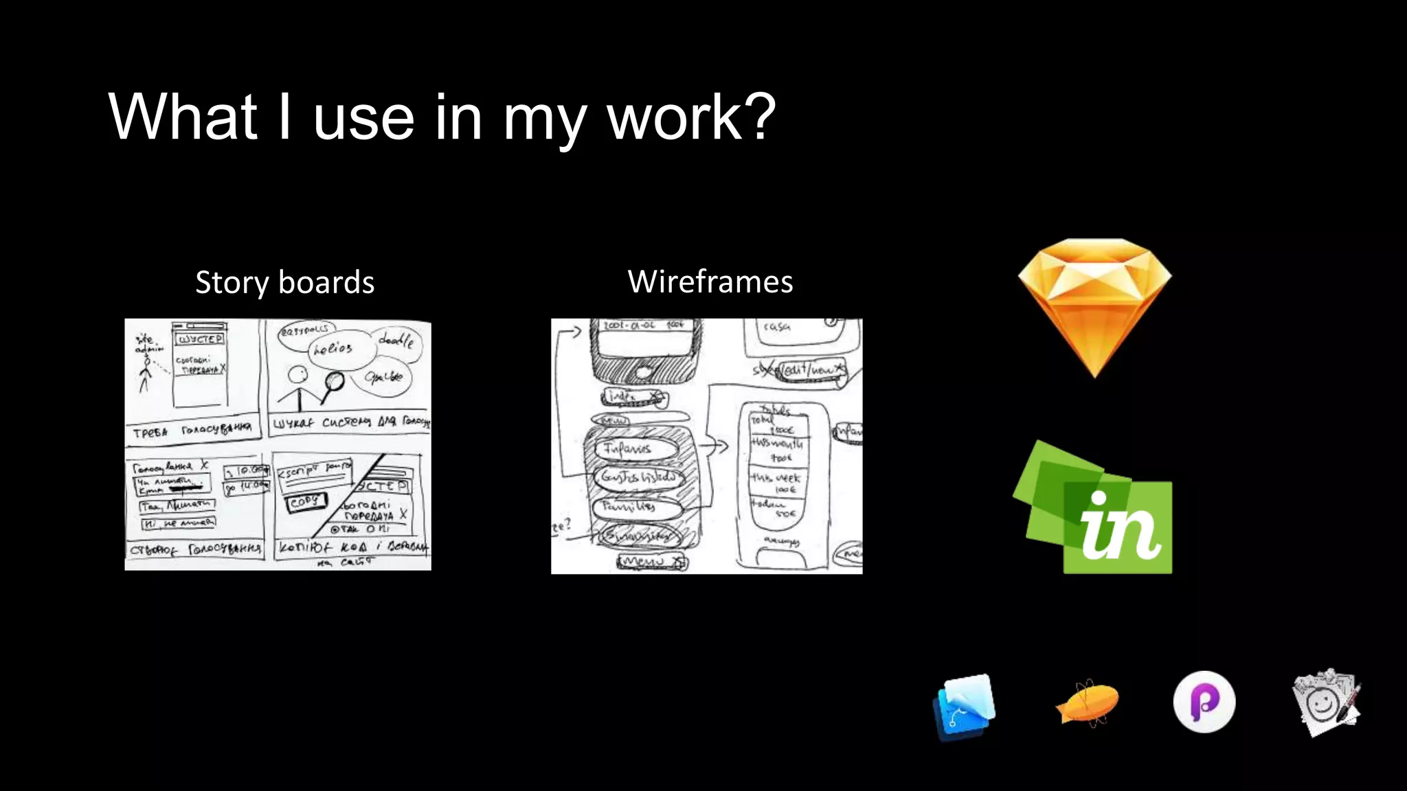 What I use in my work?
Story boards Wireframes
 