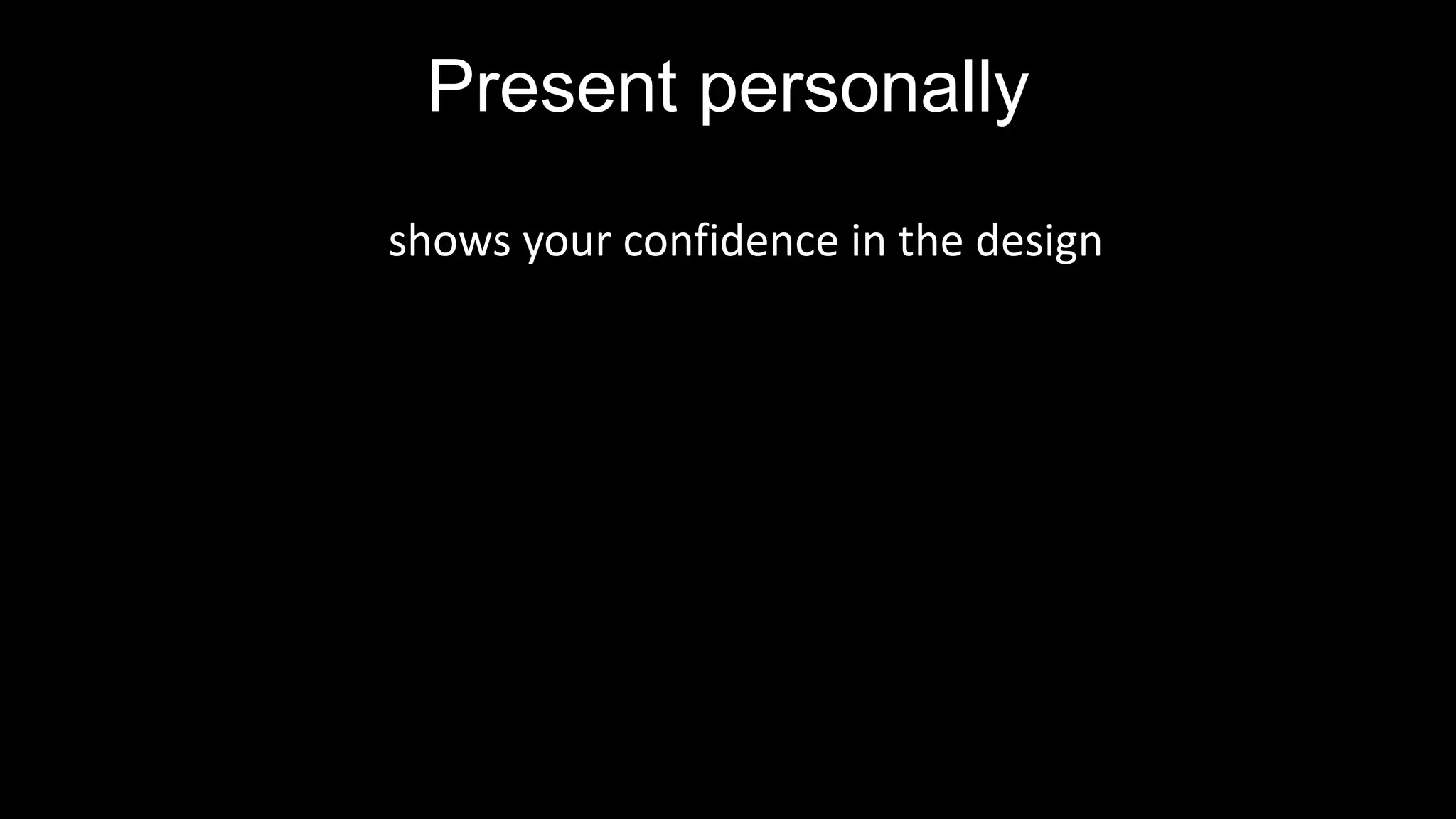 shows your confidence in the design
Present personally
 