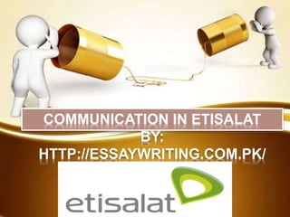 COMMUNICATION IN ETISALAT
BY:
HTTP://ESSAYWRITING.COM.PK/
 