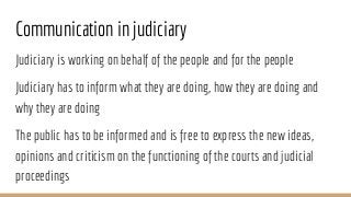 Judiciary is working on behalf of the people and for the people
Judiciary has to inform what they are doing, how they are ...