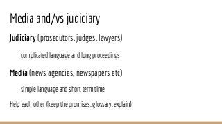 Judiciary (prosecutors, judges, lawyers)
complicated language and long proceedings
Media (news agencies, newspapers etc)
s...
