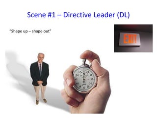 Scene #1 – Directive Leader (DL) “ Shape up – shape out” 